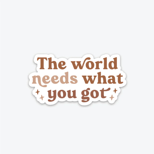 The World Needs What You Got Sticker