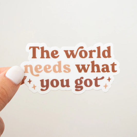 The World Needs What You Got Sticker